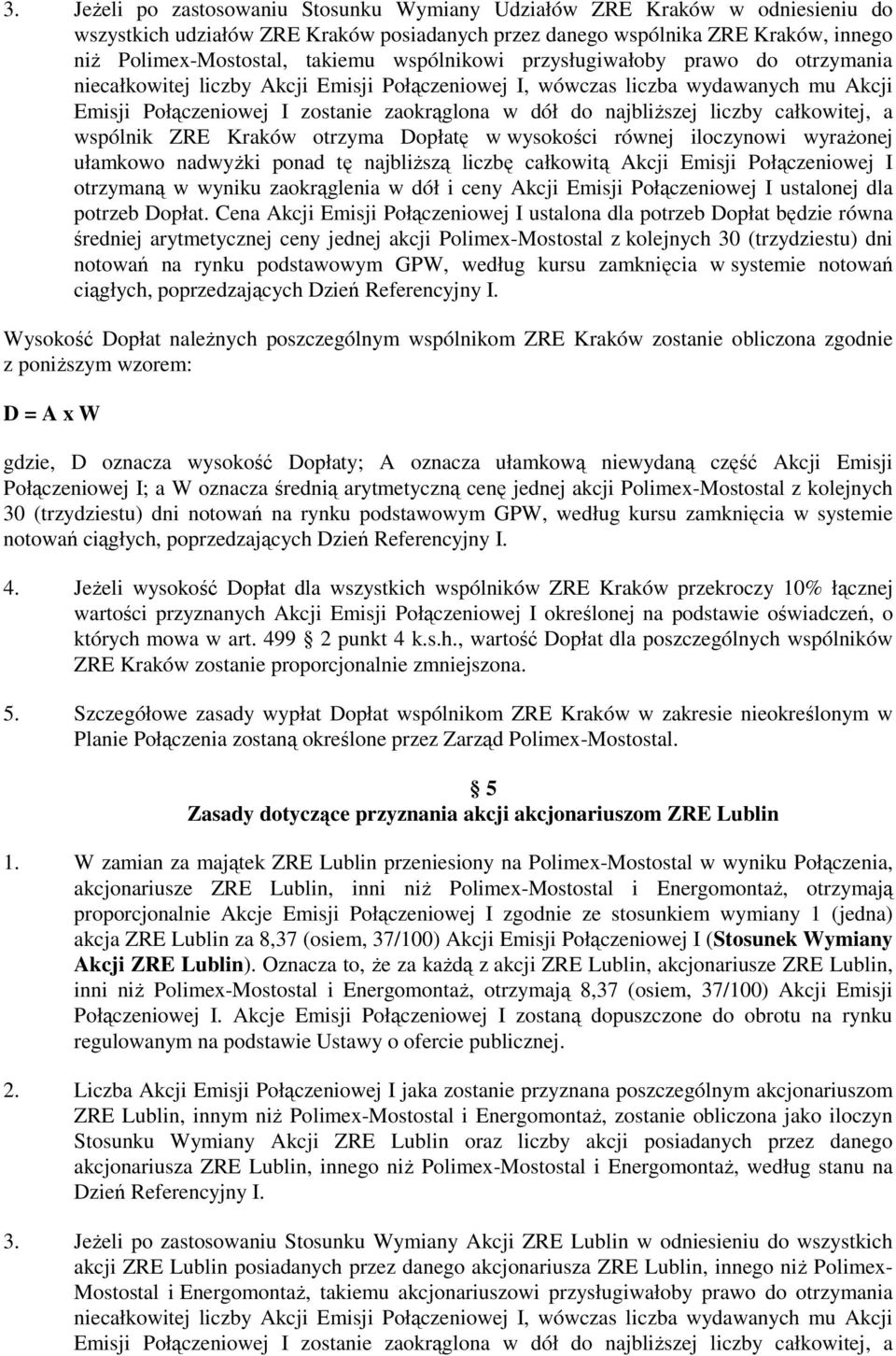 liczby całkowitej, a wspólnik ZRE Kraków otrzyma Dopłatę w wysokości równej iloczynowi wyraŝonej ułamkowo nadwyŝki ponad tę najbliŝszą liczbę całkowitą Akcji Emisji Połączeniowej I otrzymaną w wyniku