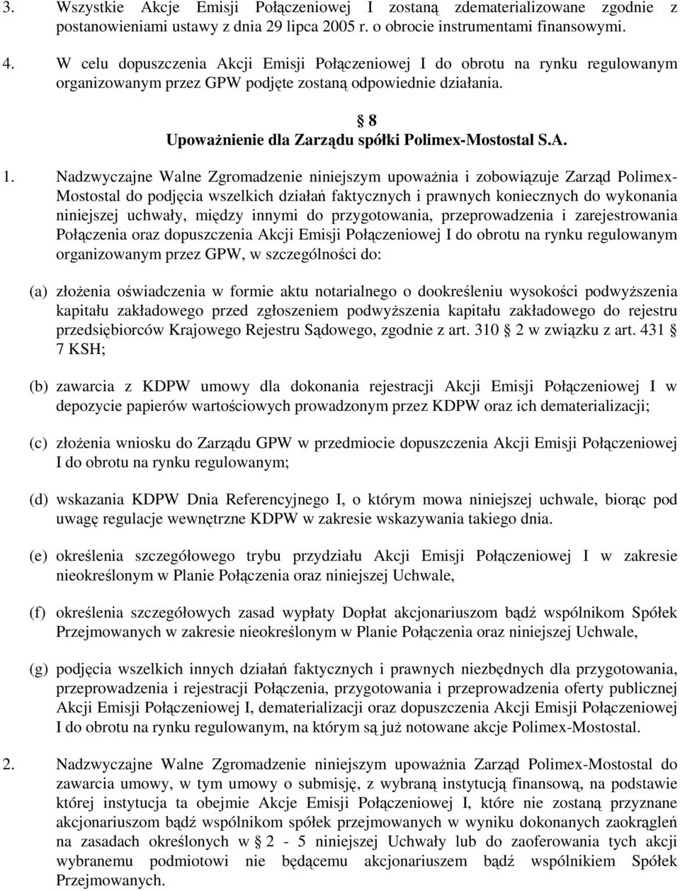 Nadzwyczajne Walne Zgromadzenie niniejszym upowaŝnia i zobowiązuje Zarząd Polimex- Mostostal do podjęcia wszelkich działań faktycznych i prawnych koniecznych do wykonania niniejszej uchwały, między