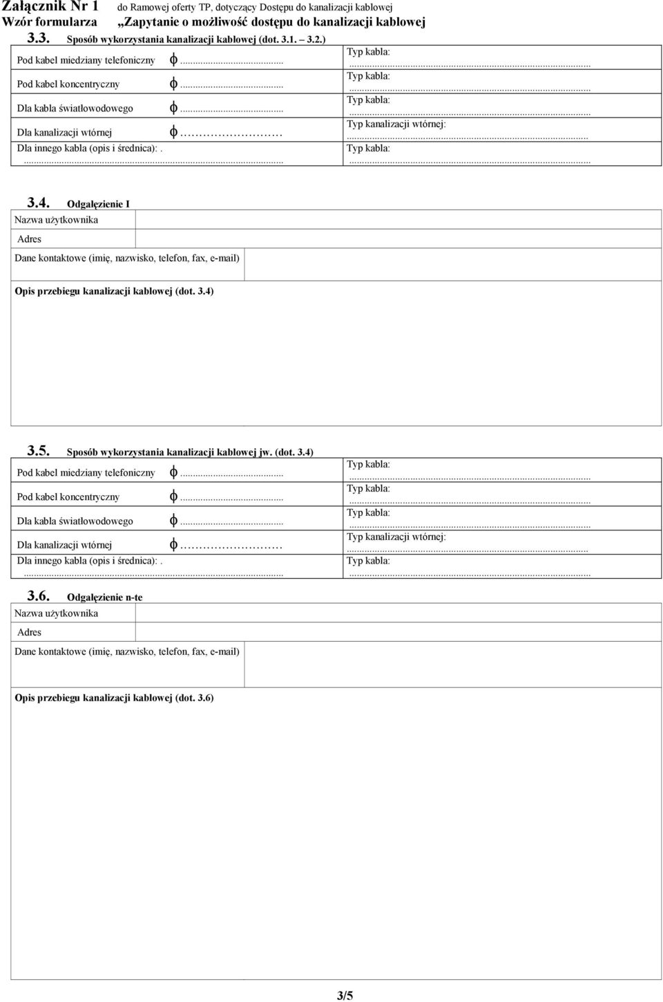 Odgałęzienie I Nazwa użytkownika Adres ane kontaktowe (imię, nazwisko, telefon, fax, email) Opis przebiegu kanalizacji kablowej (dot. 3.4) 3.5. Sposób wykorzystania kanalizacji kablowej jw. (dot. 3.4) Pod kabel miedziany telefoniczny φ.