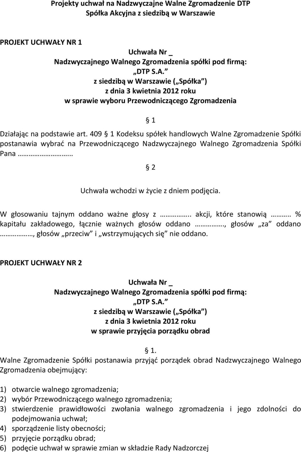 409 1 Kodeksu spółek handlowych Walne Zgromadzenie Spółki postanawia wybrać na Przewodniczącego Nadzwyczajnego Walnego Zgromadzenia Spółki Pana... 2 Uchwała wchodzi w życie z dniem podjęcia.