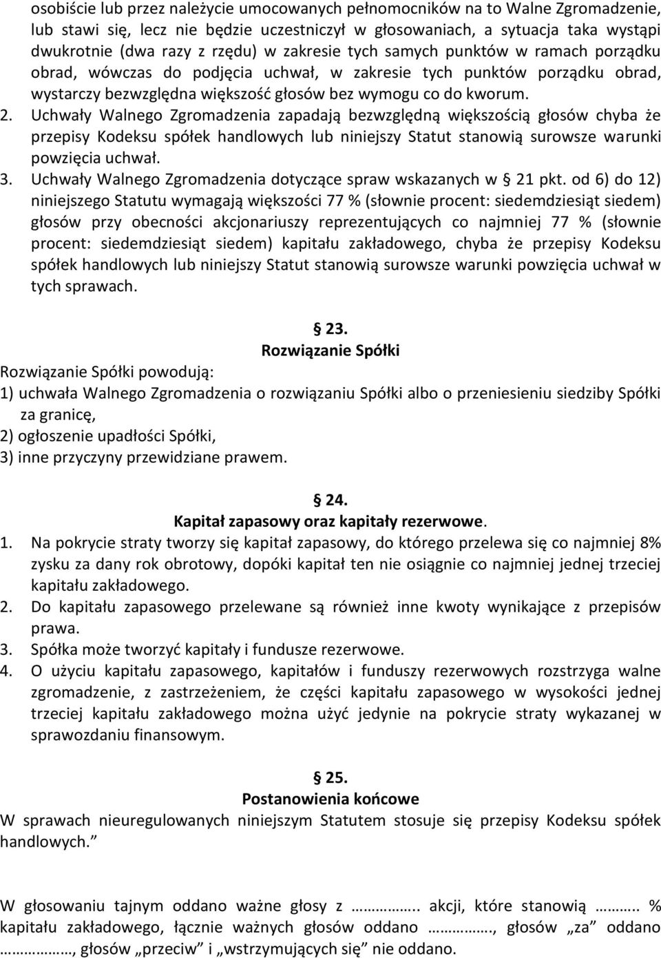 Uchwały Walnego Zgromadzenia zapadają bezwzględną większością głosów chyba że przepisy Kodeksu spółek handlowych lub niniejszy Statut stanowią surowsze warunki powzięcia uchwał. 3.