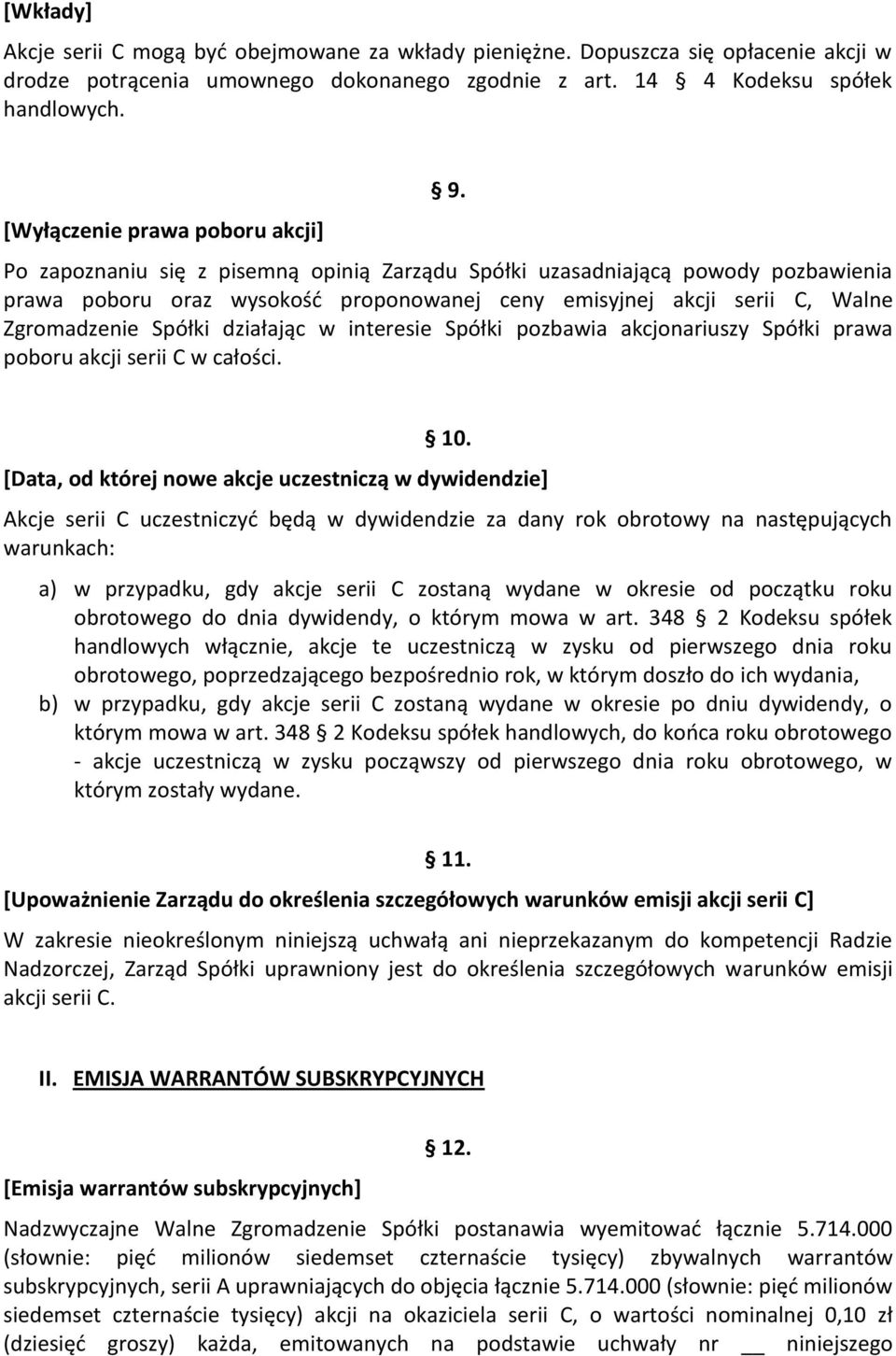 Po zapoznaniu się z pisemną opinią Zarządu Spółki uzasadniającą powody pozbawienia prawa poboru oraz wysokość proponowanej ceny emisyjnej akcji serii C, Walne Zgromadzenie Spółki działając w