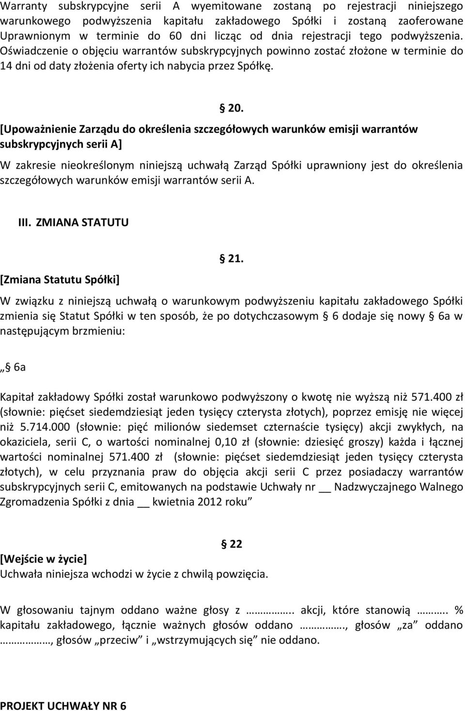 [Upoważnienie Zarządu do określenia szczegółowych warunków emisji warrantów subskrypcyjnych serii A] W zakresie nieokreślonym niniejszą uchwałą Zarząd Spółki uprawniony jest do określenia