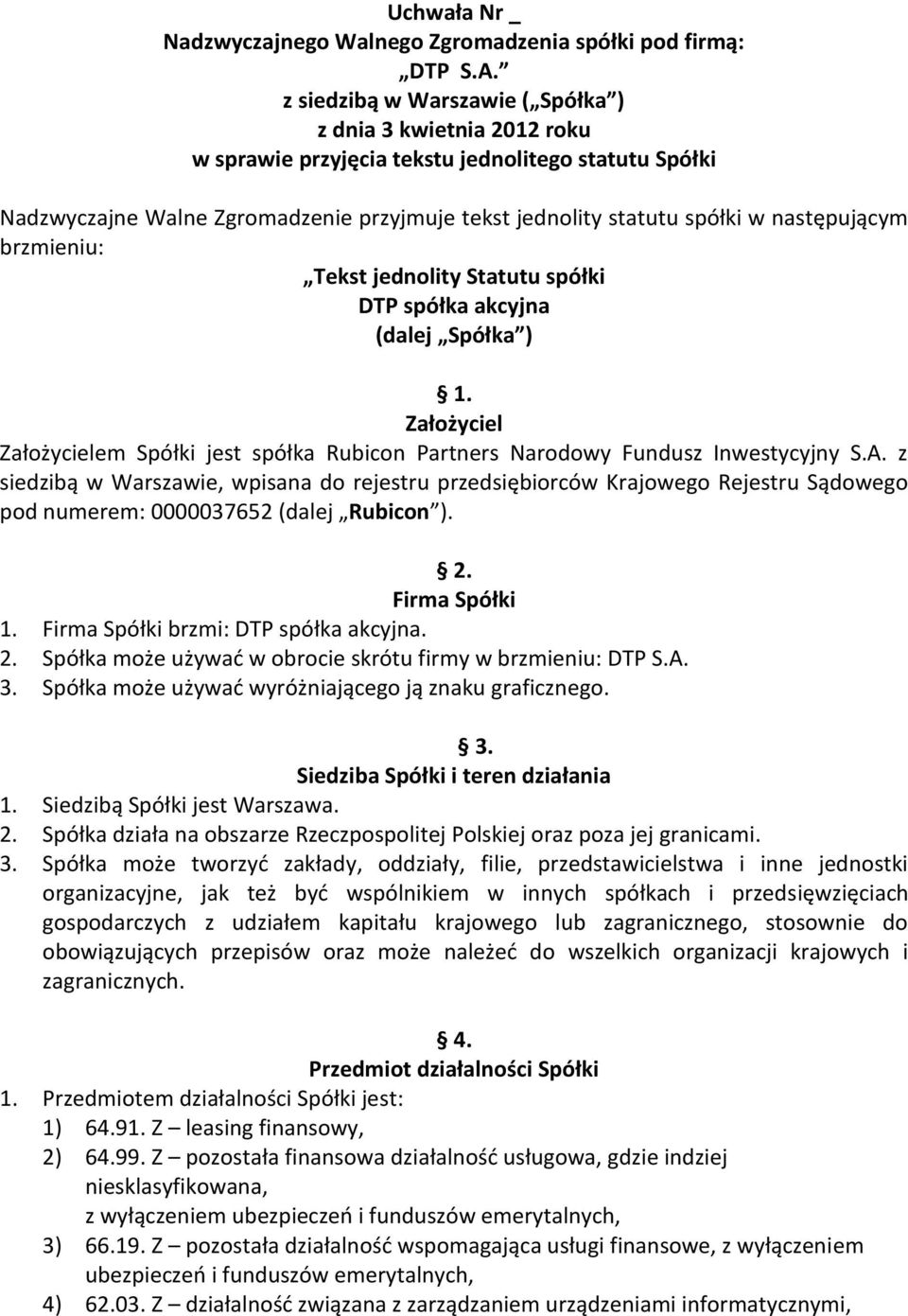 następującym brzmieniu: Tekst jednolity Statutu spółki DTP spółka akcyjna (dalej Spółka ) 1. Założyciel Założycielem Spółki jest spółka Rubicon Partners Narodowy Fundusz Inwestycyjny S.A.