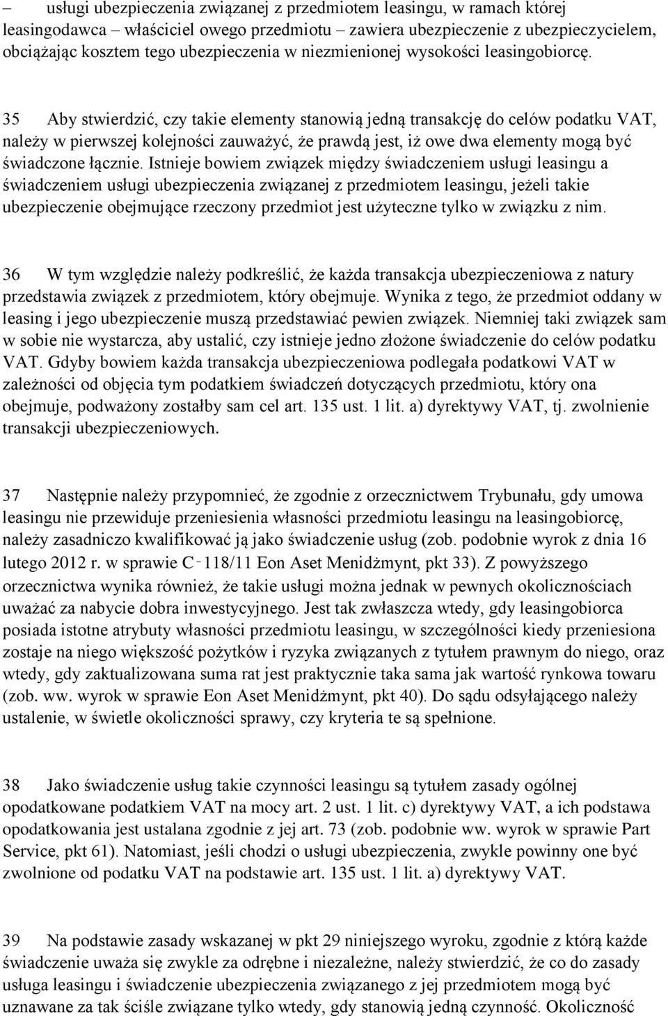 35 Aby stwierdzić, czy takie elementy stanowią jedną transakcję do celów podatku VAT, należy w pierwszej kolejności zauważyć, że prawdą jest, iż owe dwa elementy mogą być świadczone łącznie.