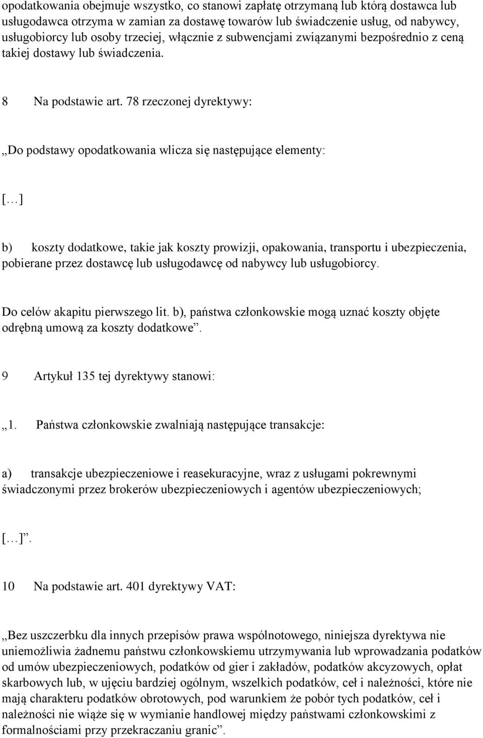 78 rzeczonej dyrektywy: Do podstawy opodatkowania wlicza się następujące elementy: [ ] b) koszty dodatkowe, takie jak koszty prowizji, opakowania, transportu i ubezpieczenia, pobierane przez dostawcę