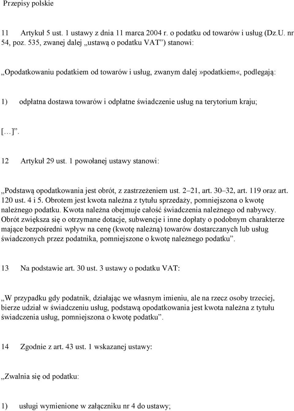 terytorium kraju; [ ]. 12 Artykuł 29 ust. 1 powołanej ustawy stanowi: Podstawą opodatkowania jest obrót, z zastrzeżeniem ust. 2 21, art. 30 32, art. 119 oraz art. 120 ust. 4 i 5.
