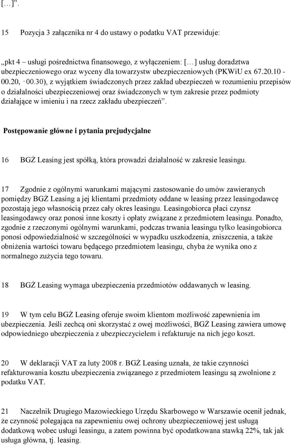 30), z wyjątkiem świadczonych przez zakład ubezpieczeń w rozumieniu przepisów o działalności ubezpieczeniowej oraz świadczonych w tym zakresie przez podmioty działające w imieniu i na rzecz zakładu