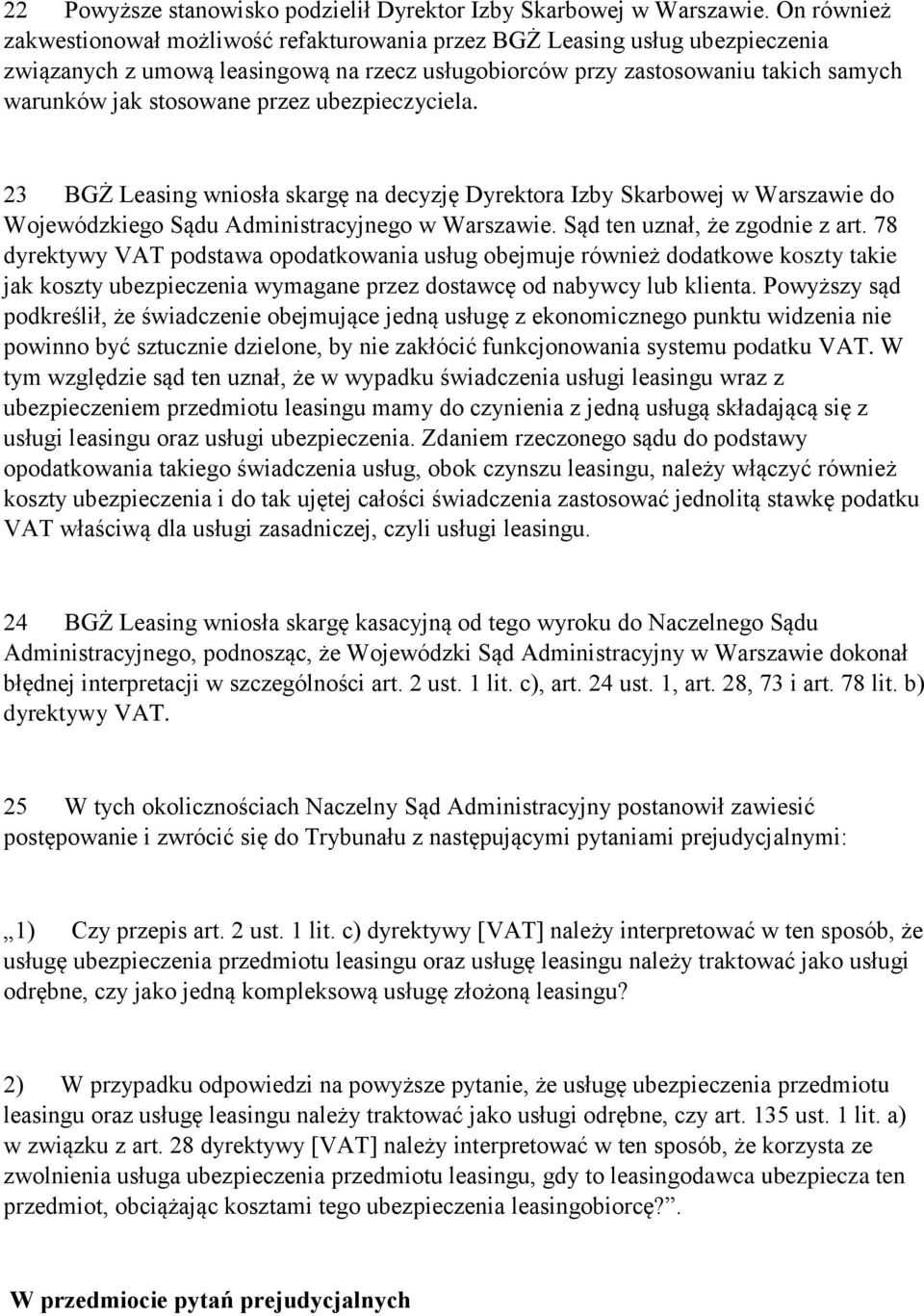 przez ubezpieczyciela. 23 BGŻ Leasing wniosła skargę na decyzję Dyrektora Izby Skarbowej w Warszawie do Wojewódzkiego Sądu Administracyjnego w Warszawie. Sąd ten uznał, że zgodnie z art.