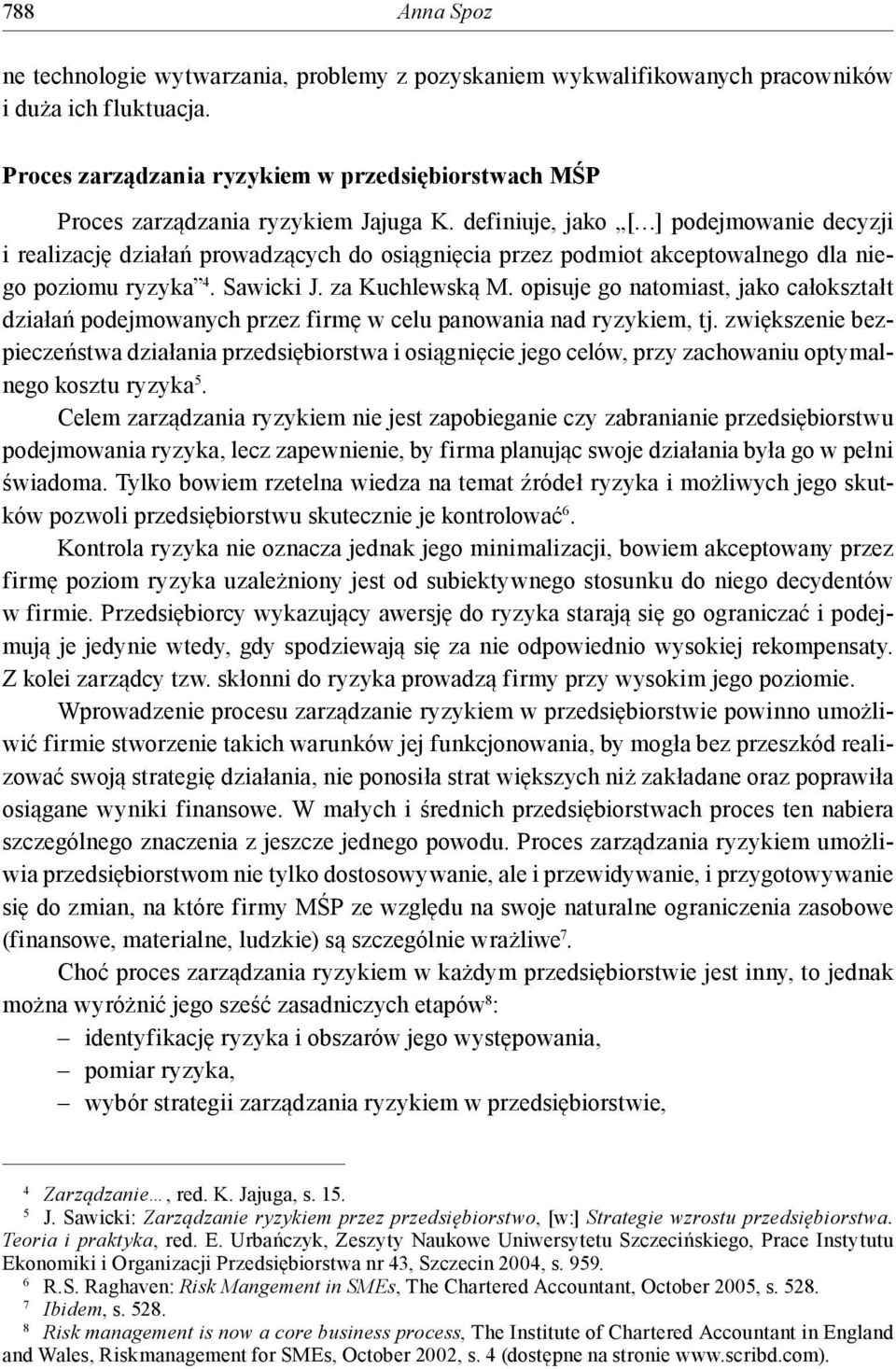 definiuje, jako [ ] podejmowanie decyzji i realizację działań prowadzących do osiągnięcia przez podmiot akceptowalnego dla niego poziomu ryzyka 4. Sawicki J. za Kuchlewską M.