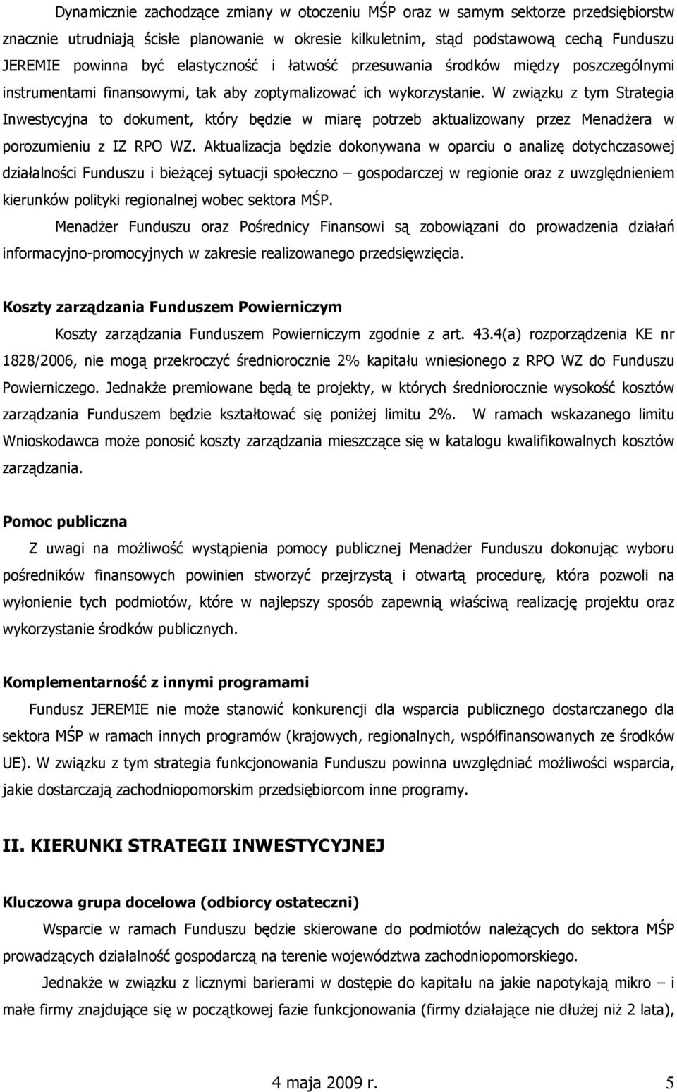 W związku z tym Strategia Inwestycyjna to dokument, który będzie w miarę potrzeb aktualizowany przez MenadŜera w porozumieniu z IZ RPO WZ.