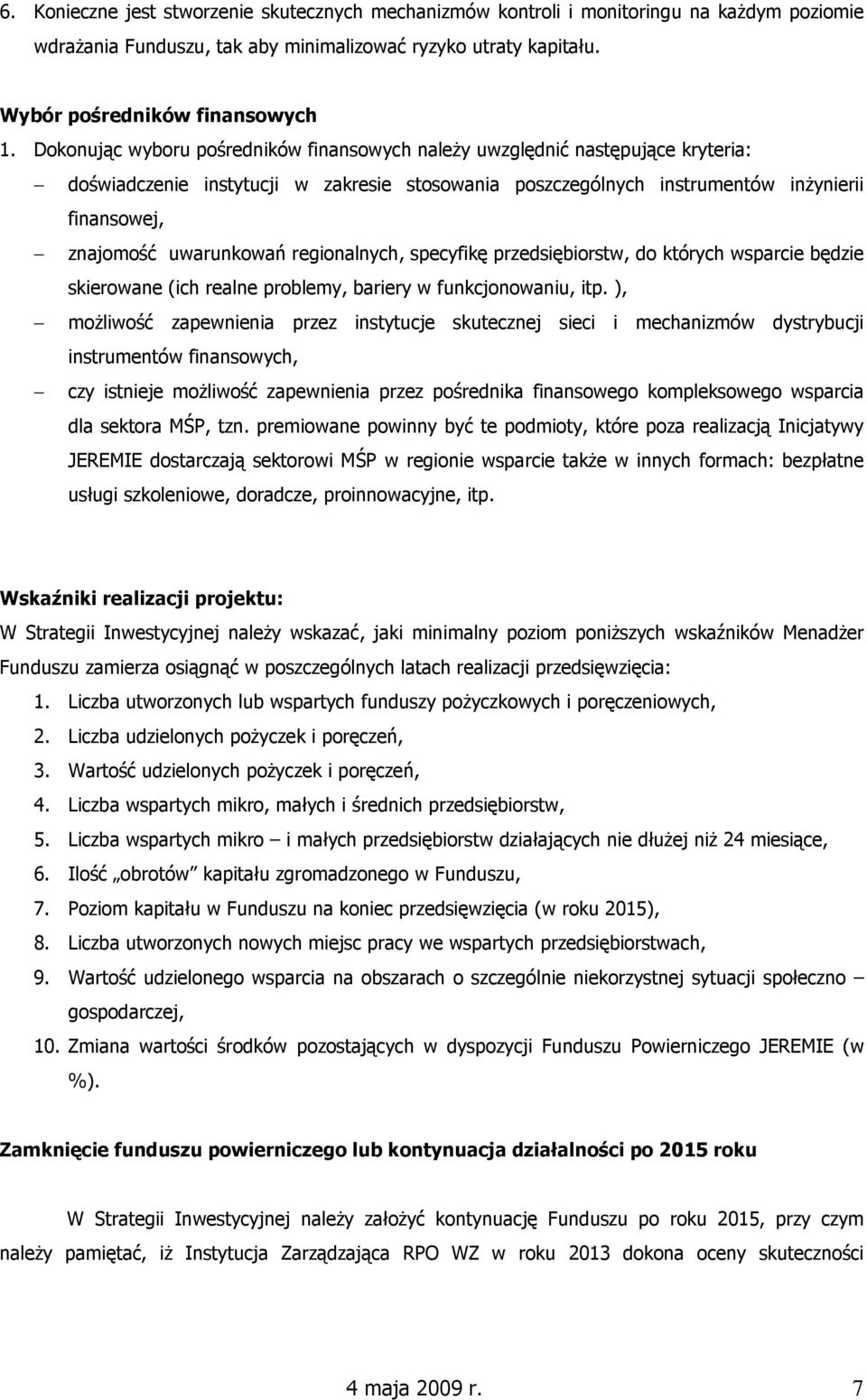 uwarunkowań regionalnych, specyfikę przedsiębiorstw, do których wsparcie będzie skierowane (ich realne problemy, bariery w funkcjonowaniu, itp.