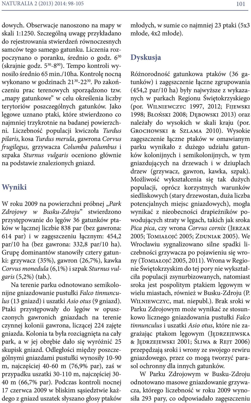 Po zakończeniu prac terenowych sporządzono tzw. mapy gatunkowe w celu określenia liczby terytoriów poszczególnych gatunków.