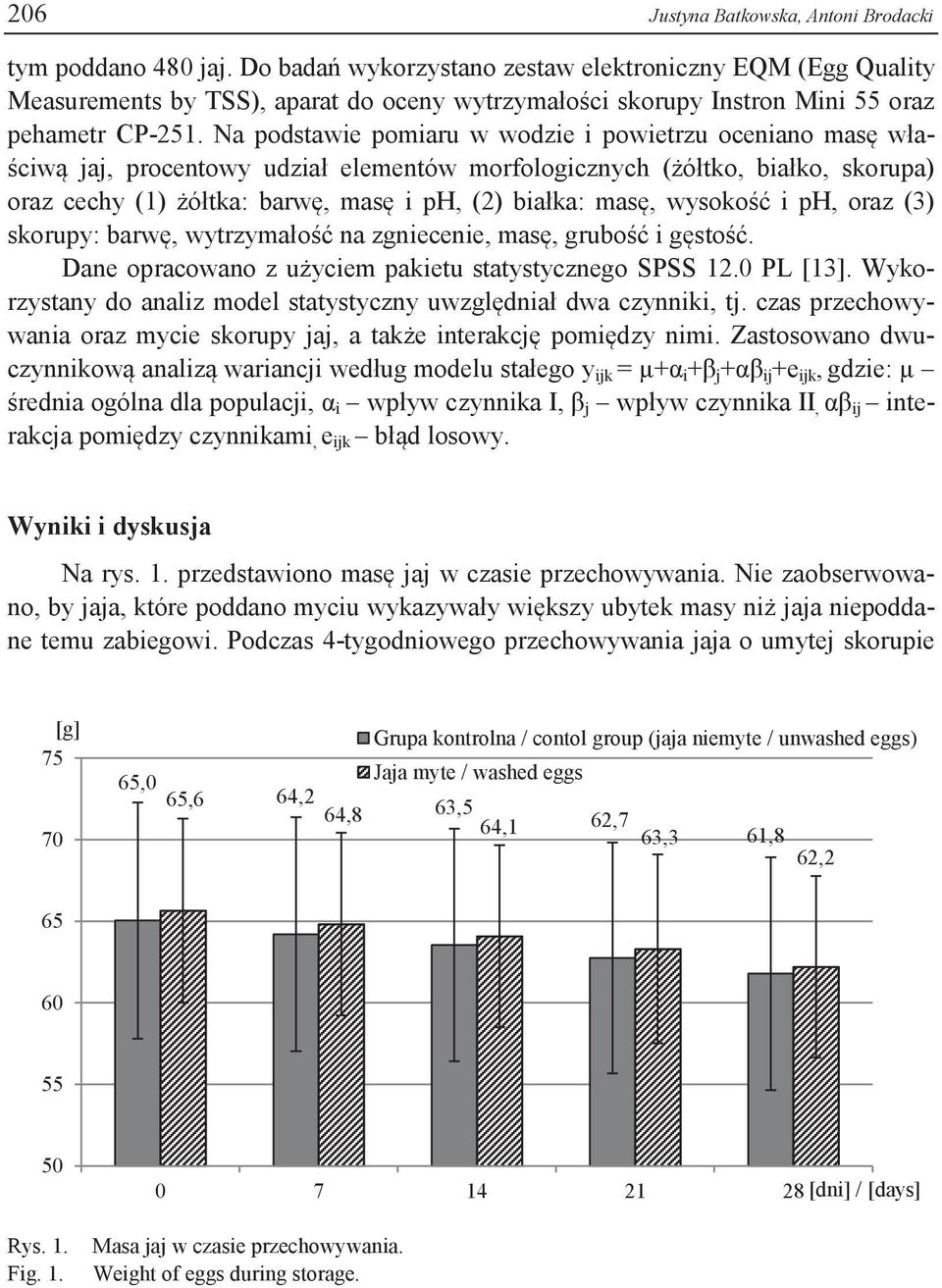 Na podstawie pomiaru w wodzie i powietrzu oceniano masę właściwą jaj, procentowy udział elementów morfologicznych (żółtko, białko, skorupa) oraz cechy (1) żółtka: barwę, masę i ph, (2) białka: masę,