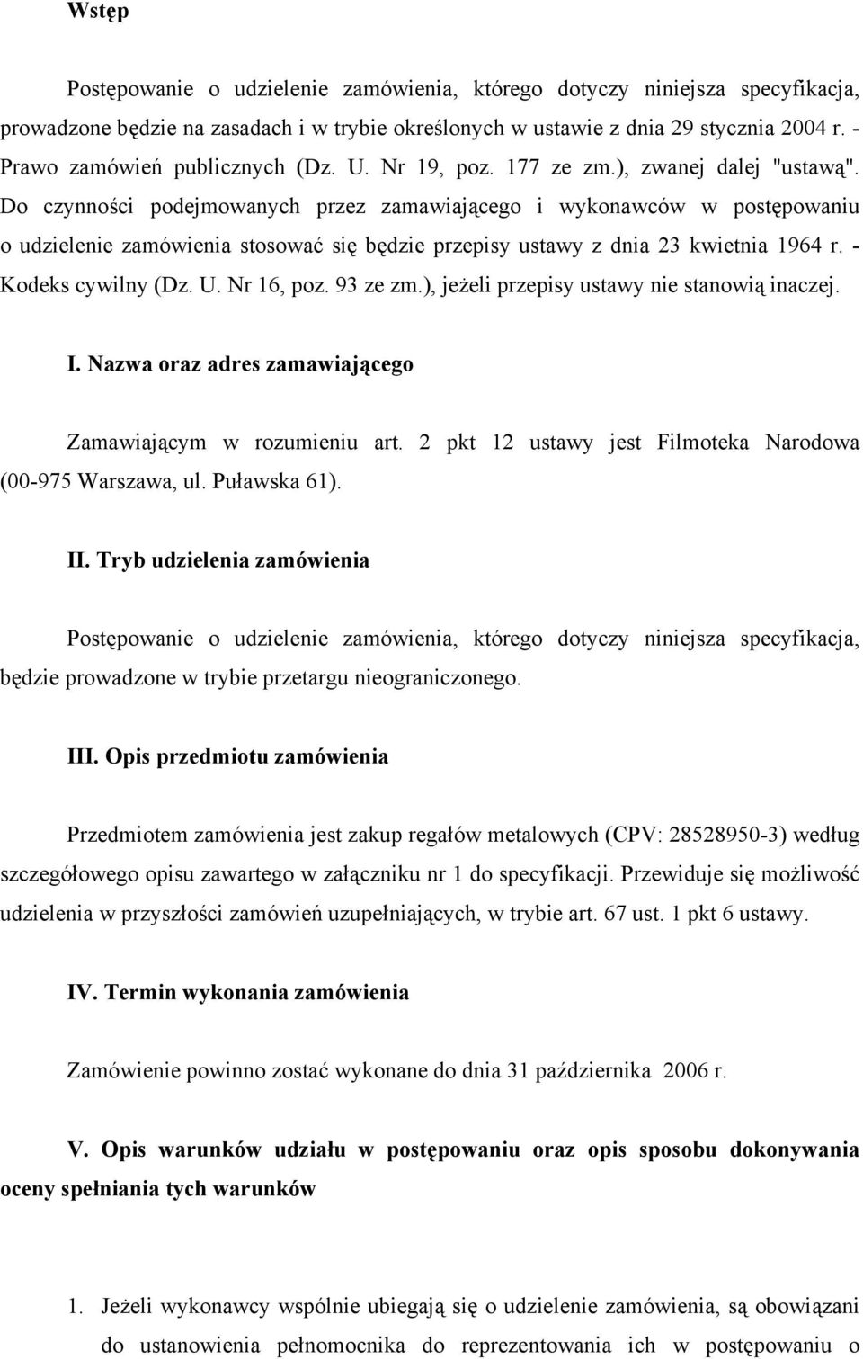 Do czynności podejmowanych przez zamawiającego i wykonawców w postępowaniu o udzielenie zamówienia stosować się będzie przepisy ustawy z dnia 23 kwietnia 1964 r. - Kodeks cywilny (Dz. U. Nr 16, poz.