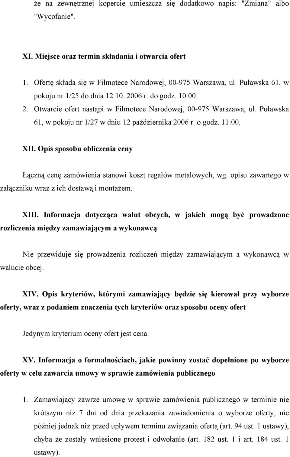 o godz. 11:00. XII. Opis sposobu obliczenia ceny Łączną cenę zamówienia stanowi koszt regałów metalowych, wg. opisu zawartego w załączniku wraz z ich dostawą i montażem. XIII.