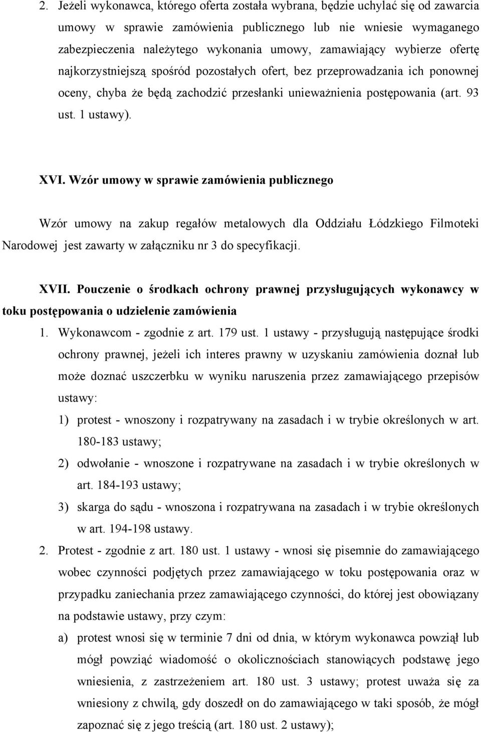 XVI. Wzór umowy w sprawie zamówienia publicznego Wzór umowy na zakup regałów metalowych dla Oddziału Łódzkiego Filmoteki Narodowej jest zawarty w załączniku nr 3 do specyfikacji. XVII.