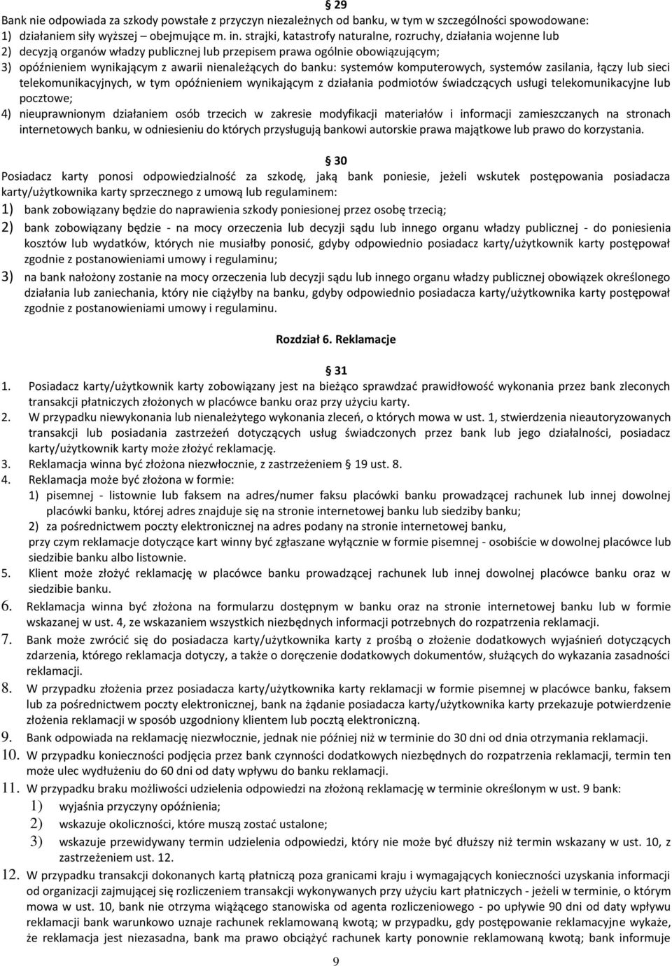 banku: systemów komputerowych, systemów zasilania, łączy lub sieci telekomunikacyjnych, w tym opóźnieniem wynikającym z działania podmiotów świadczących usługi telekomunikacyjne lub pocztowe; 4)