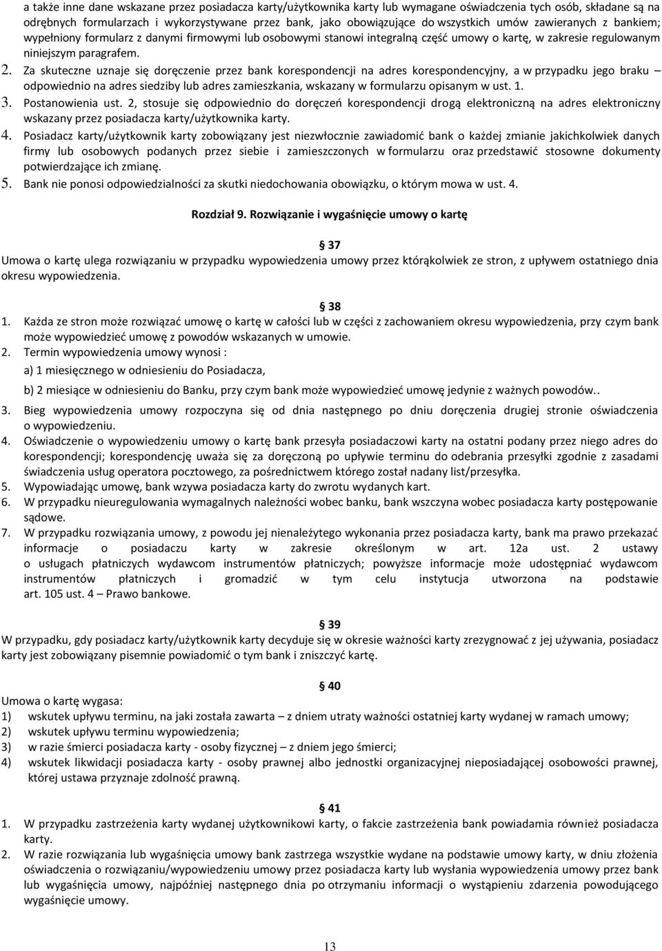 Za skuteczne uznaje się doręczenie przez bank korespondencji na adres korespondencyjny, a w przypadku jego braku odpowiednio na adres siedziby lub adres zamieszkania, wskazany w formularzu opisanym w