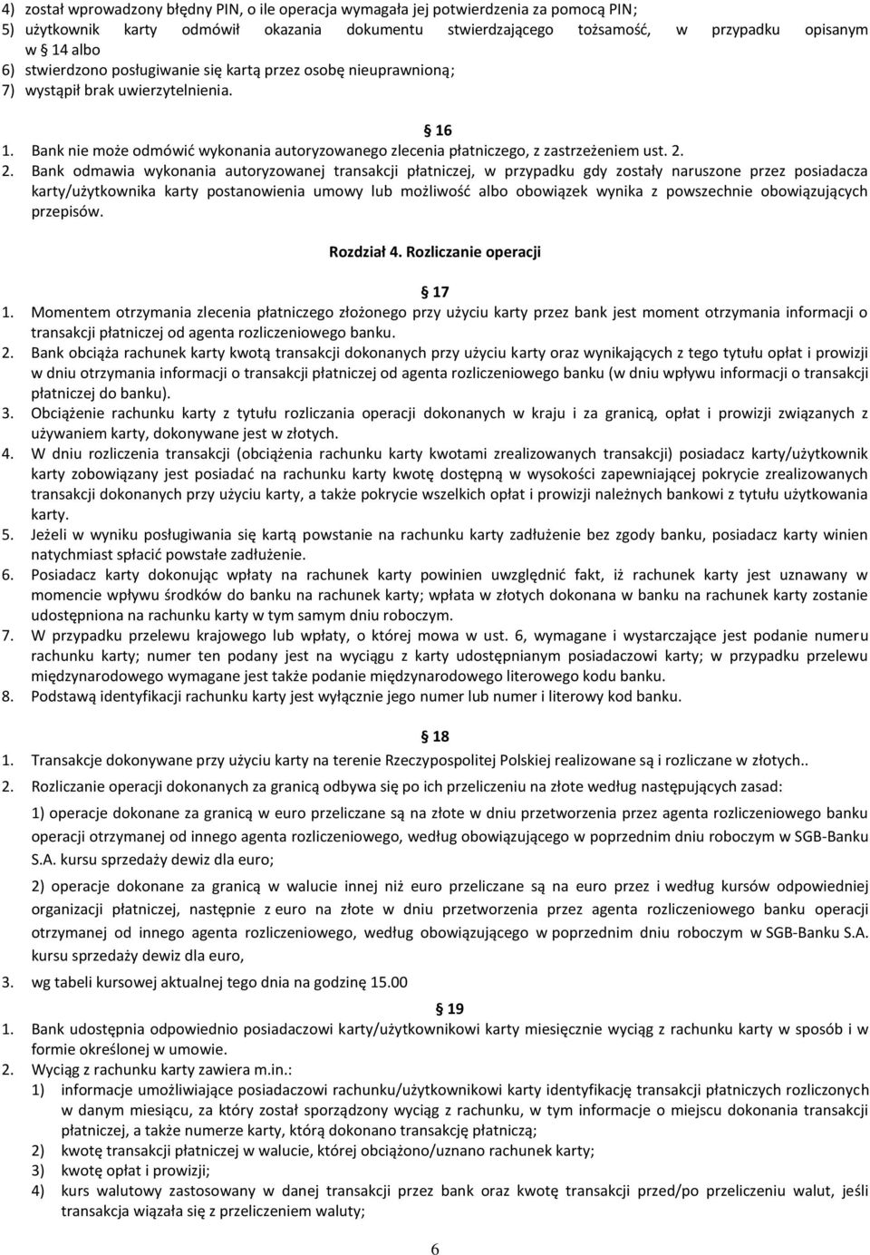 2. Bank odmawia wykonania autoryzowanej transakcji płatniczej, w przypadku gdy zostały naruszone przez posiadacza karty/użytkownika karty postanowienia umowy lub możliwość albo obowiązek wynika z