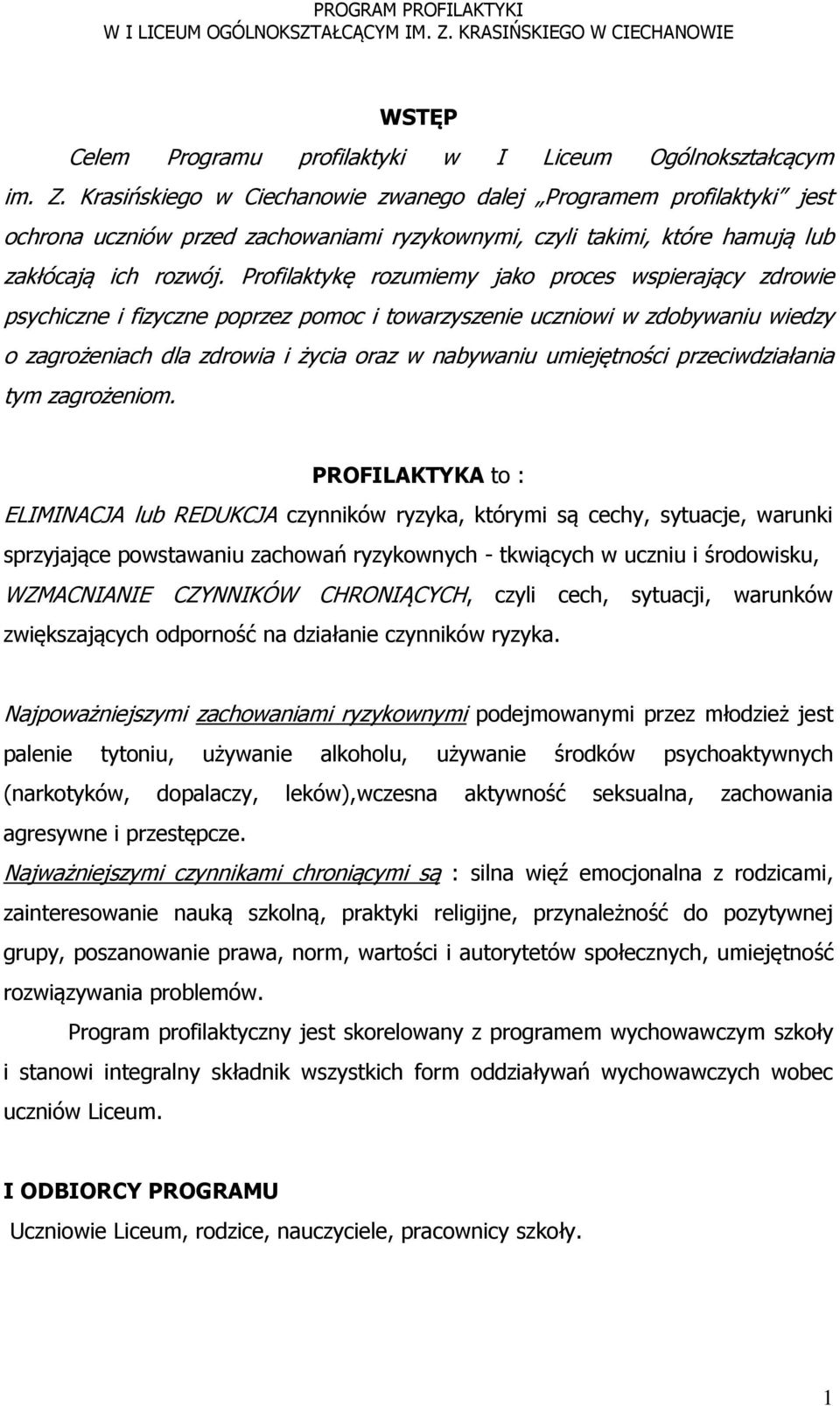 Profilaktykę rozumiemy jako proces wspierający zdrowie psychiczne i fizyczne poprzez pomoc i towarzyszenie uczniowi w zdobywaniu wiedzy o zagrożeniach dla zdrowia i życia oraz w nabywaniu