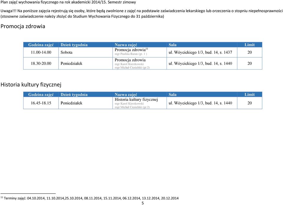 Studium Wychowania Fizycznego do 31 października) Promocja zdrowia Godzina zajęć Dzień tygodnia Nazwa zajęć Sala Limit 11.00-14.00 Sobota Promocja zdrowia 11 mgr Paulina Baran (gr. 1 ) ul.