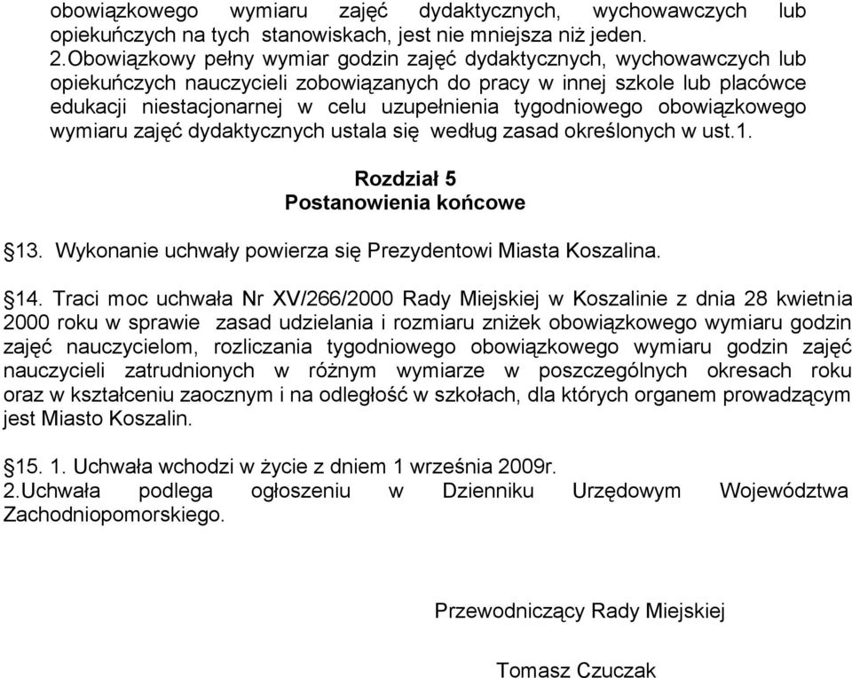 tygodniowego obowiązkowego wymiaru zajęć dydaktycznych ustala się według zasad określonych w ust.1. Rozdział 5 Postanowienia końcowe 13. Wykonanie uchwały powierza się Prezydentowi Miasta Koszalina.