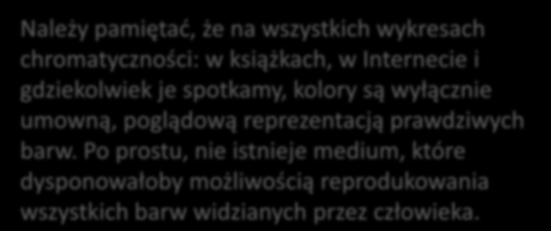 Wykres CIE xyy Wykres CIE xyy Właściwości wykresu xyy Należy pamiętać, że na wszystkich wykresach chromatyczności: w książkach, w Internecie i gdziekolwiek je spotkamy, kolory są wyłącznie