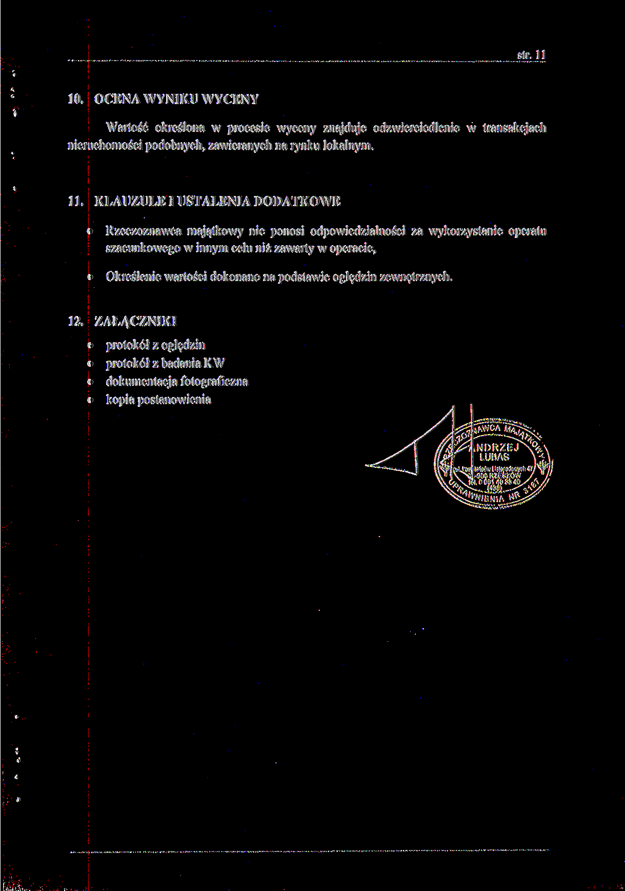 str. l l 10. OCENA WYNIKU WYCENY Wartość określona w procesie wyceny znajduje odzwierciedlenie w transakcjach nieruchomości podobnych, zawieranych na rynku lokalnym. 11.