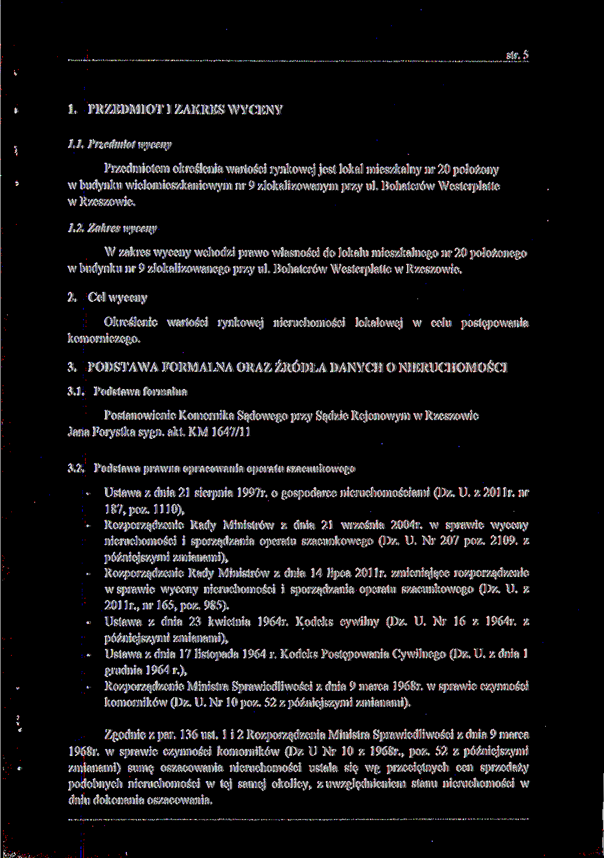 str. 5 1. PRZEDMIOT I ZAKRES WYCENY 1.1. Przedmiot wyceny Przedmiotem określenia wartości rynkowej jest lokal mieszkalny nr 20 położony w budynku wielomieszkaniowym nr 9 zlokalizowanym przy ul.