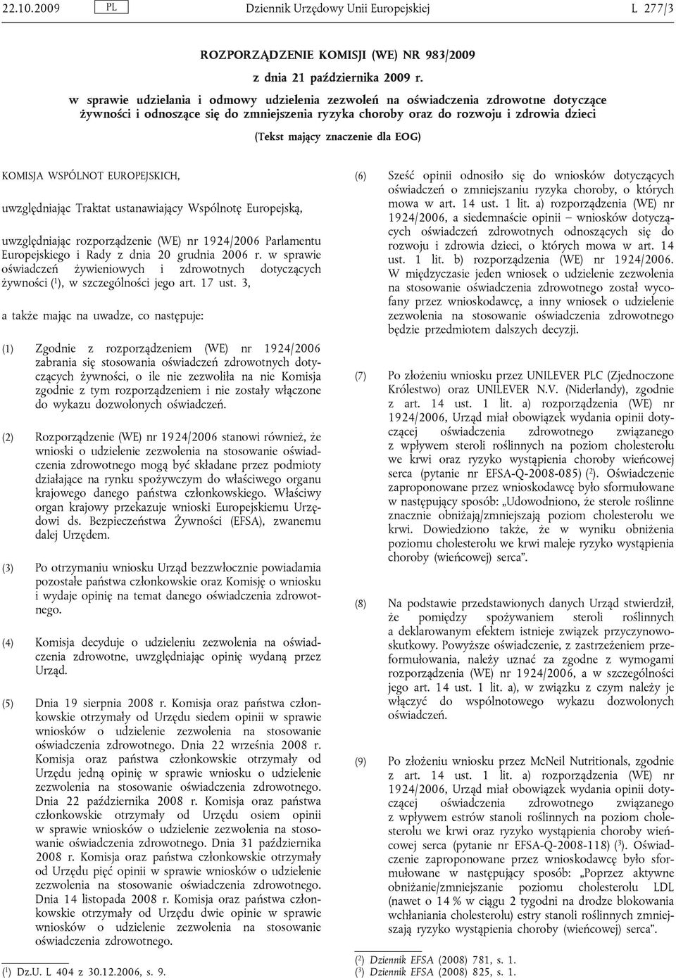 WSPÓLNOT EUROPEJSKICH, uwzględniając Traktat ustanawiający Wspólnotę Europejską, uwzględniając rozporządzenie (WE) nr 1924/2006 Parlamentu Europejskiego i Rady z dnia 20 grudnia 2006 r.