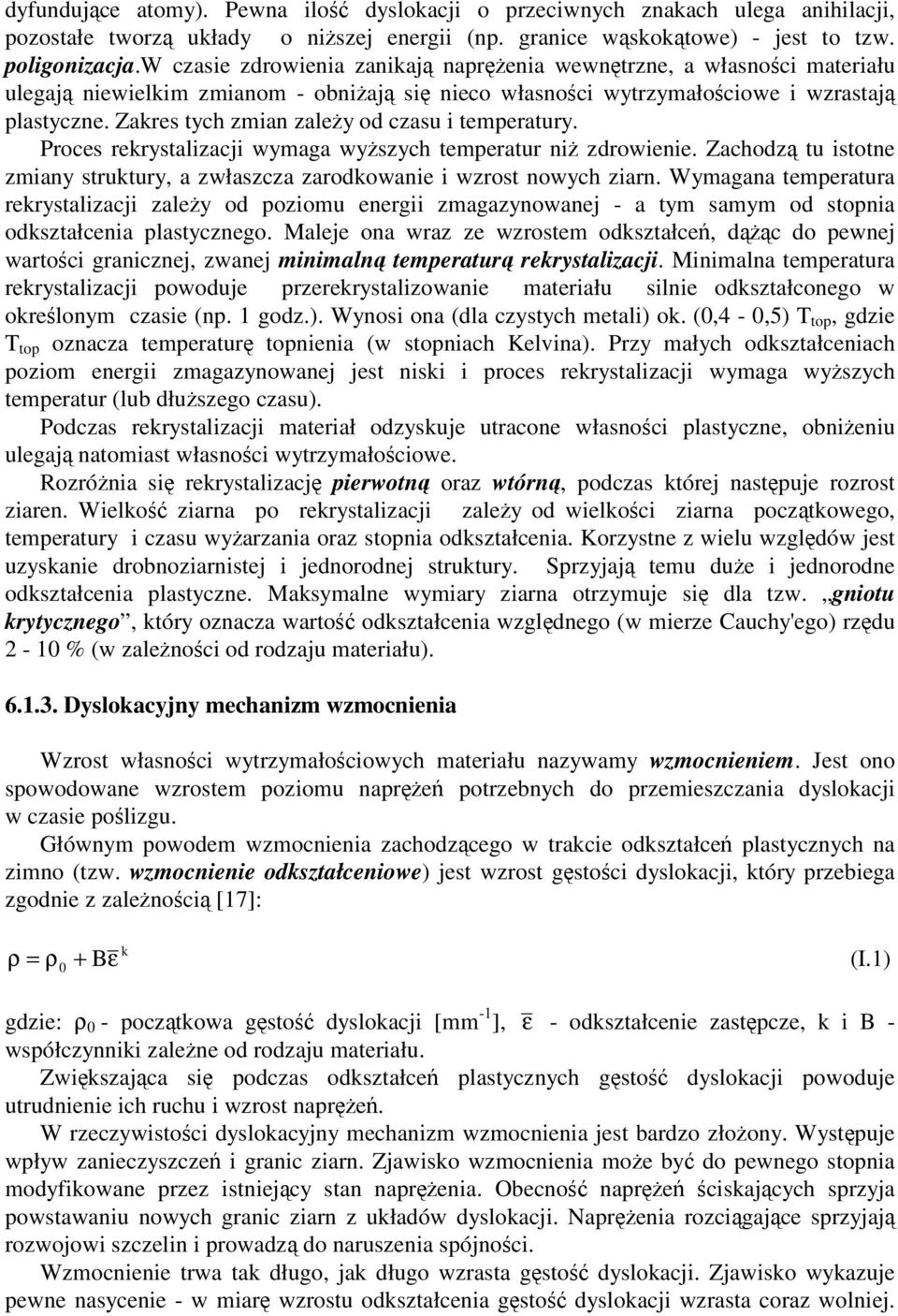 Zakres tych zmian zaley od czasu i temeratury. Proces rekrystalizacji wymaga wyszych temeratur ni zdrowienie. Zachodz tu istotne zmiany struktury, a zwłaszcza zarodkowanie i wzrost nowych ziarn.