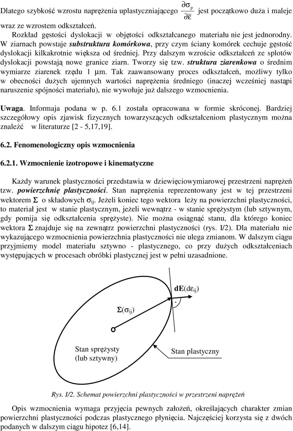 Przy dalszym wzrocie odkształce ze slotów dyslokacji owstaj nowe granice ziarn. Tworzy si tzw. struktura ziarenkowa o rednim wymiarze ziarenek rzdu µm.