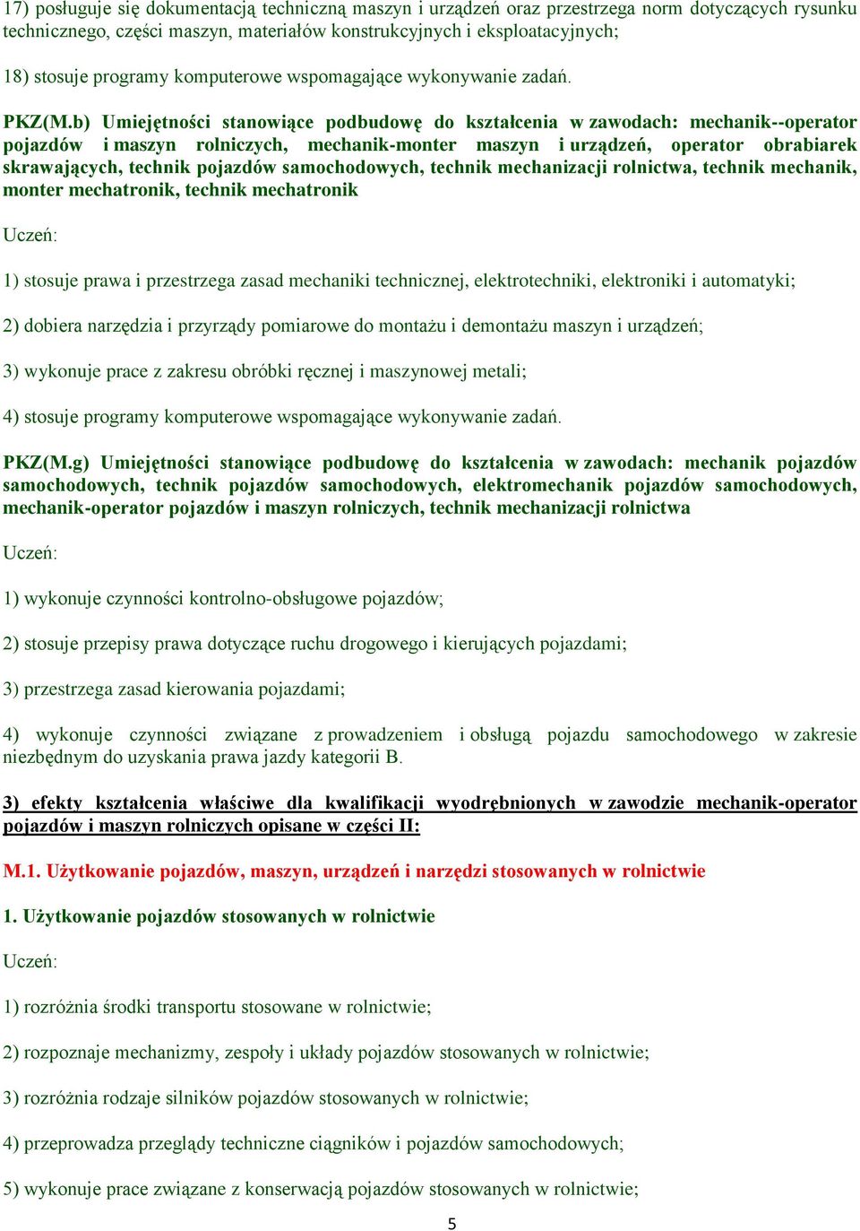 b) Umiejętności stanowiące podbudowę do kształcenia w zawodach: mechanik--operator pojazdów i maszyn rolniczych, mechanik-monter maszyn i urządzeń, operator obrabiarek skrawających, technik pojazdów