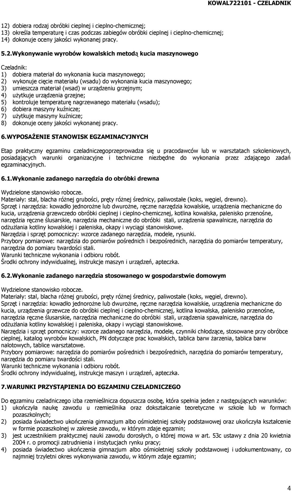 Wykonywanie wyrobów kowalskich metodą kucia maszynowego Czeladnik: 1) dobiera materiał do wykonania kucia maszynowego; 2) wykonuje cięcie materiału (wsadu) do wykonania kucia maszynowego; 3)