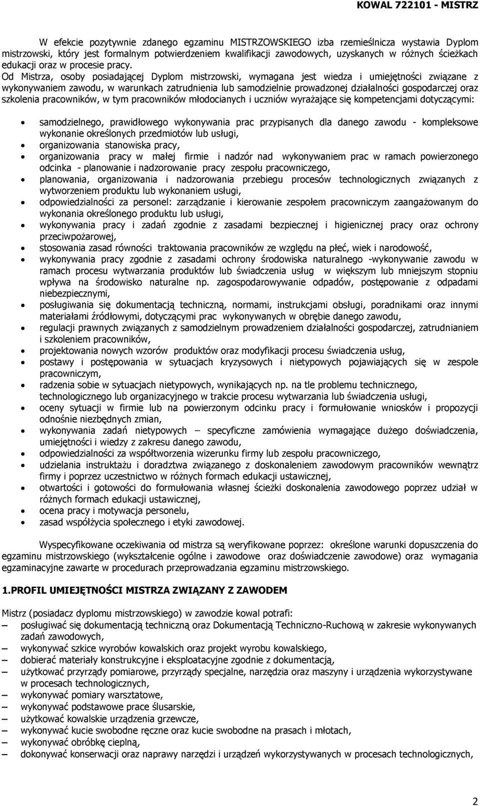 Od Mistrza, osoby posiadającej Dyplom mistrzowski, wymagana jest wiedza i umiejętności związane z wykonywaniem zawodu, w warunkach zatrudnienia lub samodzielnie prowadzonej działalności gospodarczej