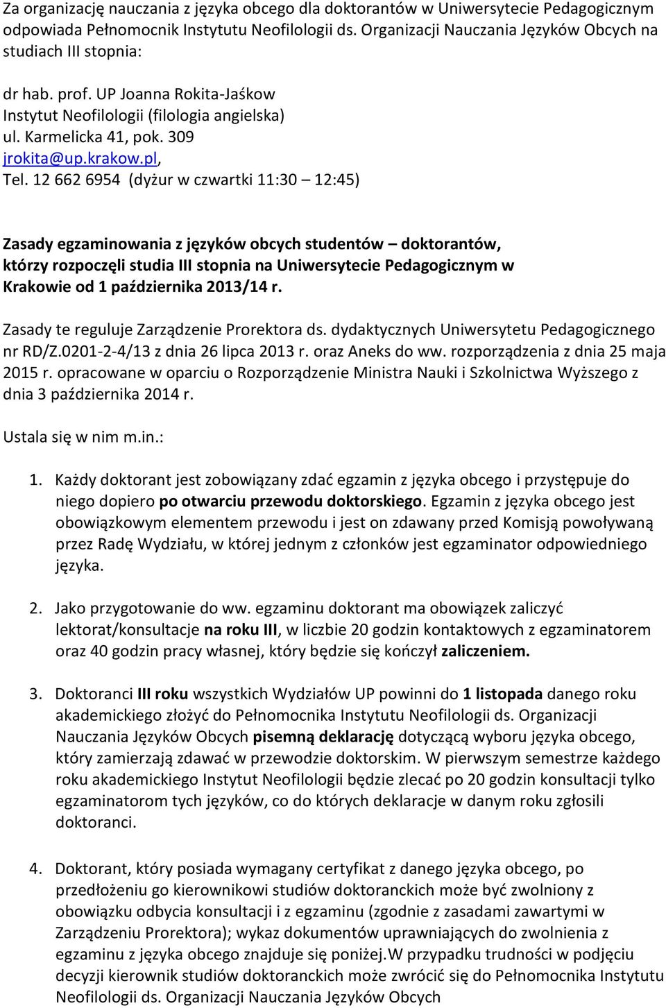 12 662 6954 (dyżur w czwartki 11:30 12:45) Zasady egzaminowania z języków obcych studentów doktorantów, którzy rozpoczęli studia III stopnia na Uniwersytecie Pedagogicznym w Krakowie od 1