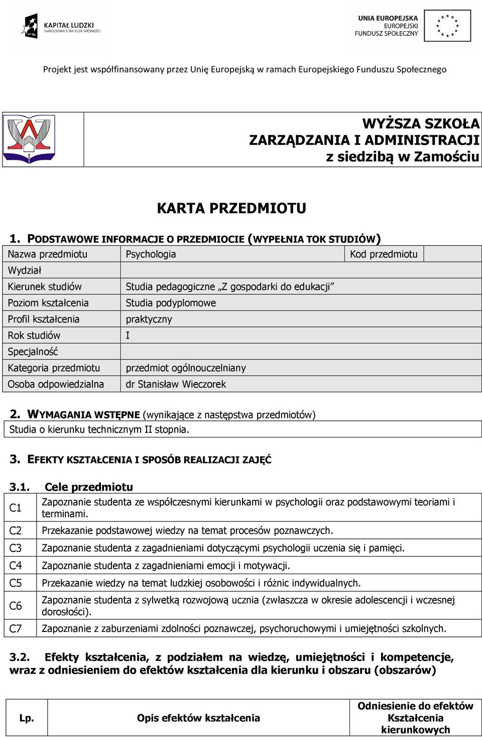 podyplomowe Profil kształcenia praktyczny Rok studiów I Specjalność Kategoria przedmiotu przedmiot ogólnouczelniany Osoba odpowiedzialna dr Stanisław Wieczorek 2.