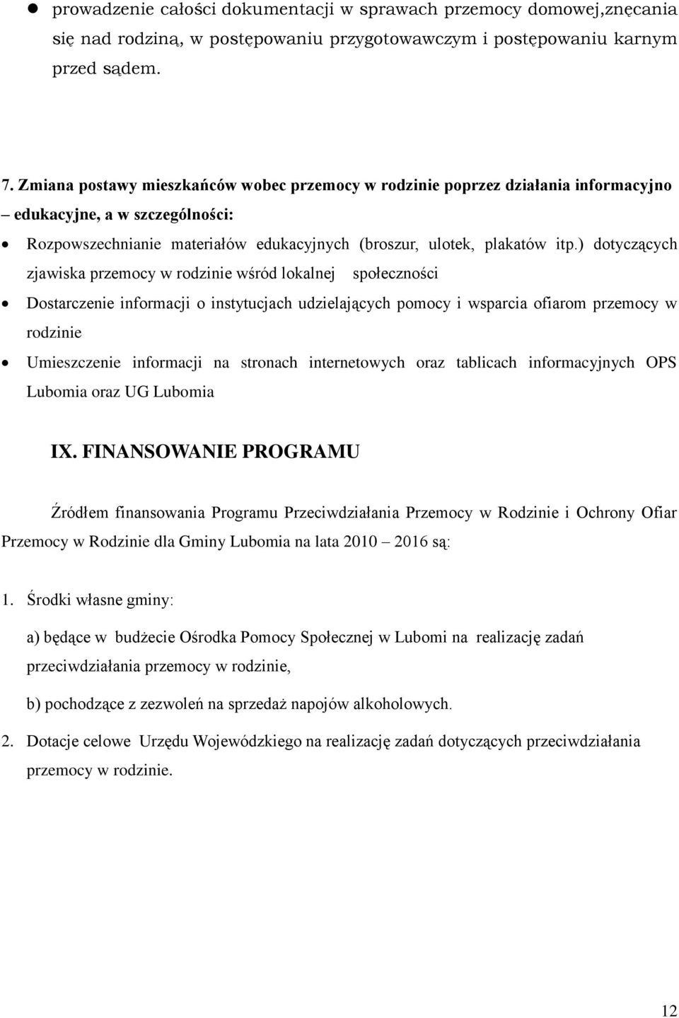 ) dotyczących zjawiska przemocy w rodzinie wśród lokalnej społeczności Dostarczenie informacji o instytucjach udzielających pomocy i wsparcia ofiarom przemocy w rodzinie Umieszczenie informacji na