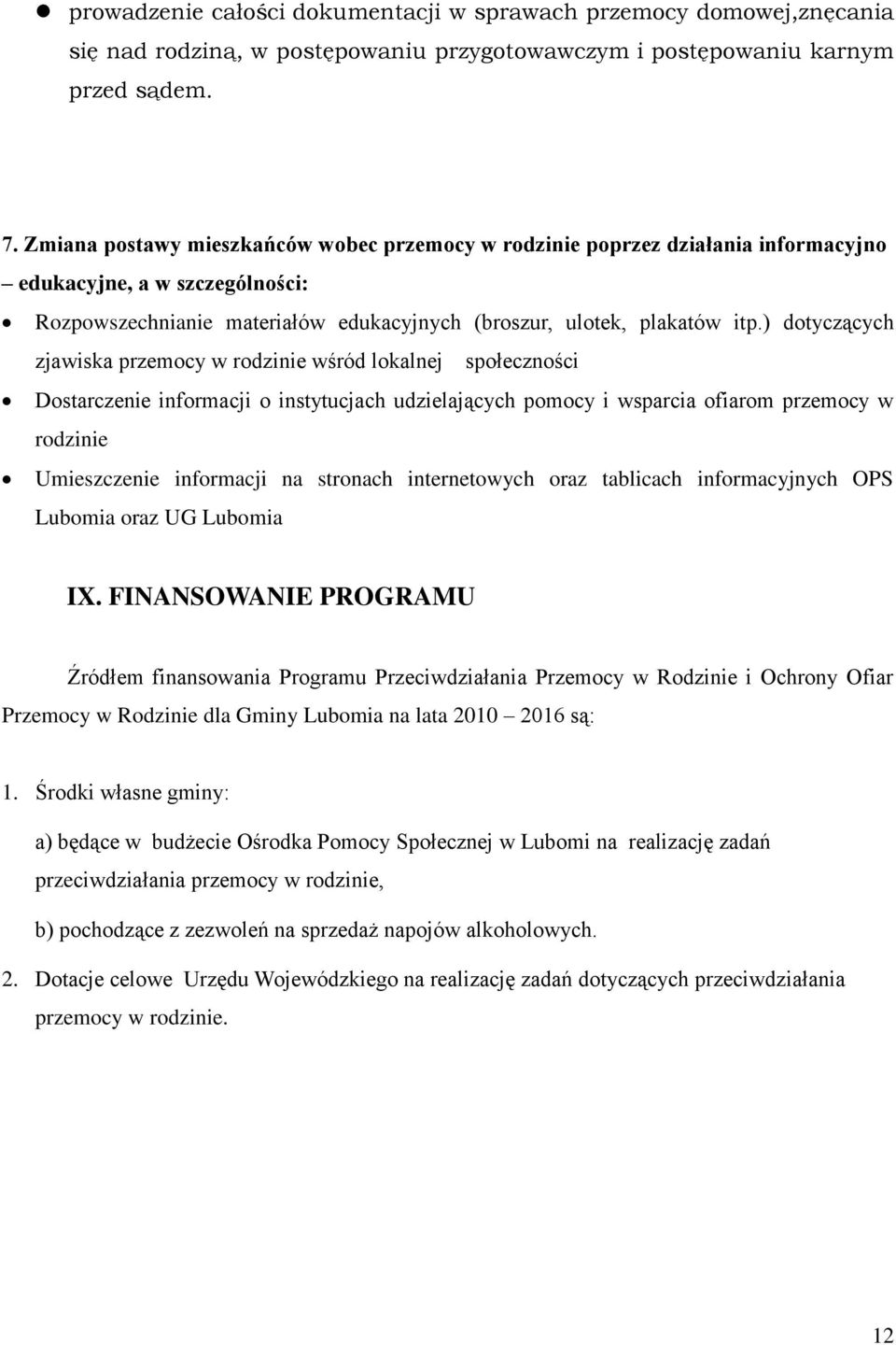 ) dotyczących zjawiska przemocy w rodzinie wśród lokalnej społeczności Dostarczenie informacji o instytucjach udzielających pomocy i wsparcia ofiarom przemocy w rodzinie Umieszczenie informacji na