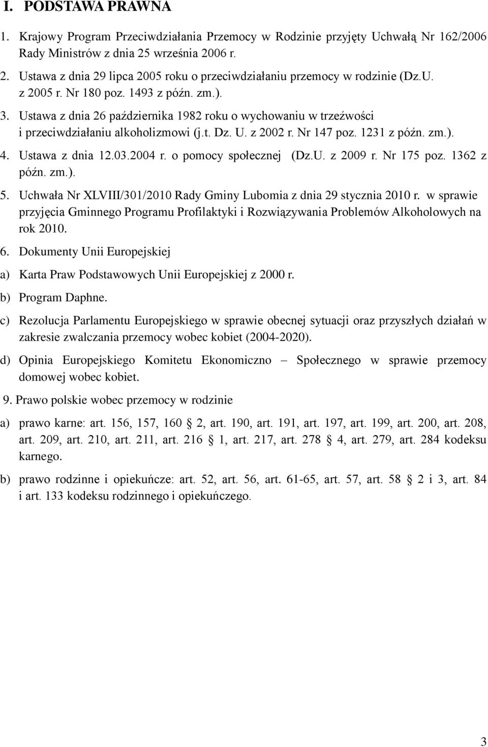 Ustawa z dnia 26 października 1982 roku o wychowaniu w trzeźwości i przeciwdziałaniu alkoholizmowi (j.t. Dz. U. z 2002 r. Nr 147 poz. 1231 z późn. zm.). 4. Ustawa z dnia 12.03.2004 r.