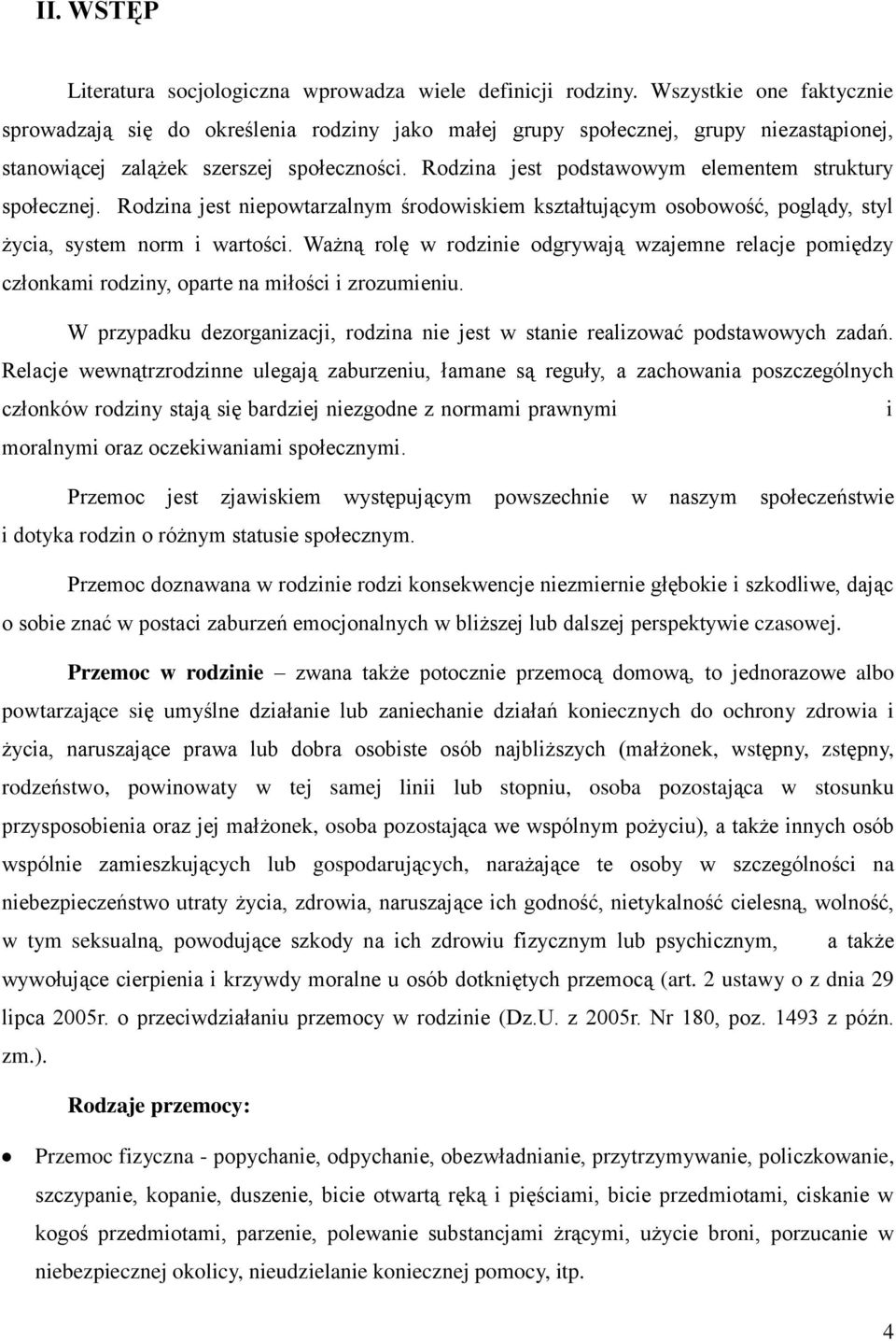 Rodzina jest podstawowym elementem struktury społecznej. Rodzina jest niepowtarzalnym środowiskiem kształtującym osobowość, poglądy, styl życia, system norm i wartości.