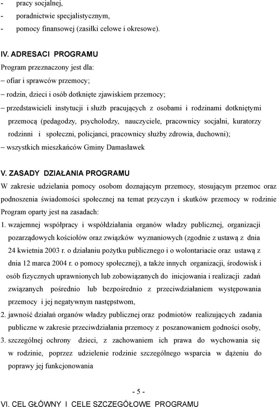 dotkniętymi przemocą (pedagodzy, psycholodzy, nauczyciele, pracownicy socjalni, kuratorzy rodzinni i społeczni, policjanci, pracownicy służby zdrowia, duchowni); wszystkich mieszkańców Gminy