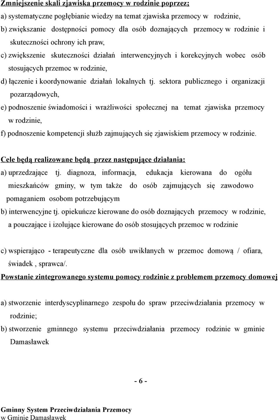 tj. sektora publicznego i organizacji pozarządowych, e) podnoszenie świadomości i wrażliwości społecznej na temat zjawiska przemocy w rodzinie, f) podnoszenie kompetencji służb zajmujących się