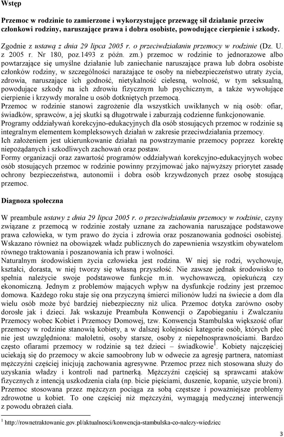 ) przemoc w rodzinie to jednorazowe albo powtarzające się umyślne działanie lub zaniechanie naruszające prawa lub dobra osobiste członków rodziny, w szczególności narażające te osoby na