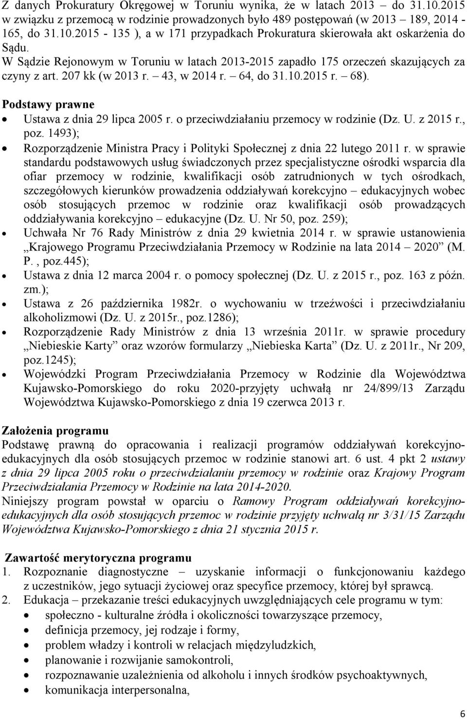 Podstawy prawne Ustawa z dnia 29 lipca 2005 r. o przeciwdziałaniu przemocy w rodzinie (Dz. U. z 2015 r., poz. 1493); Rozporządzenie Ministra Pracy i Polityki Społecznej z dnia 22 lutego 2011 r.