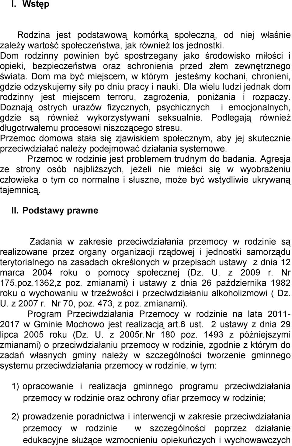 Dom ma być miejscem, w którym jesteśmy kochani, chronieni, gdzie odzyskujemy siły po dniu pracy i nauki. Dla wielu ludzi jednak dom rodzinny jest miejscem terroru, zagrożenia, poniżania i rozpaczy.