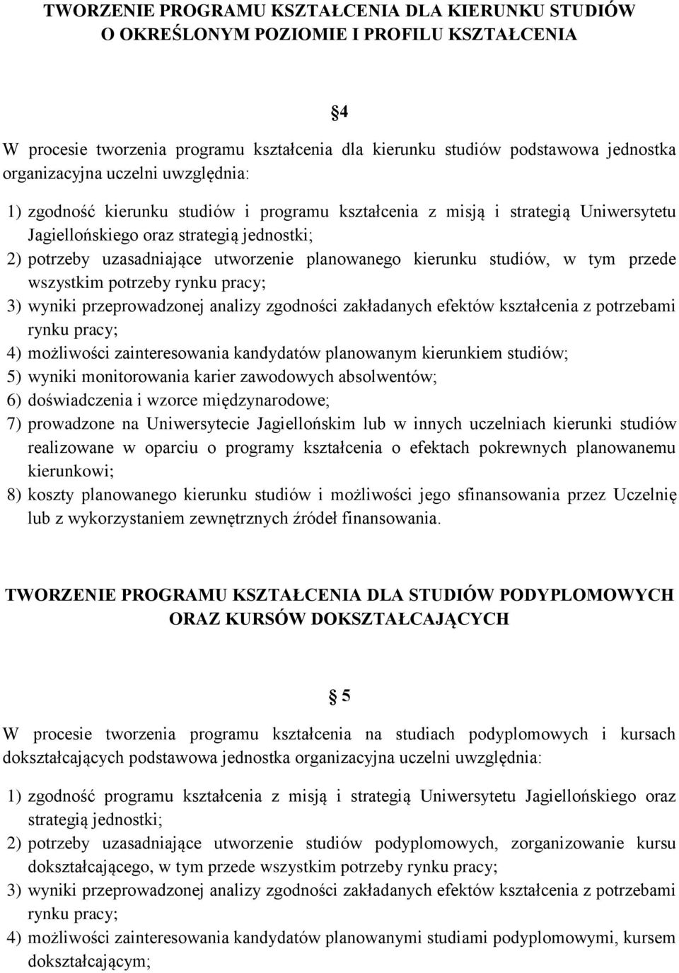 kierunku studiów, w tym przede wszystkim potrzeby rynku pracy; 3) wyniki przeprowadzonej analizy zgodności zakładanych efektów kształcenia z potrzebami rynku pracy; 4) możliwości zainteresowania