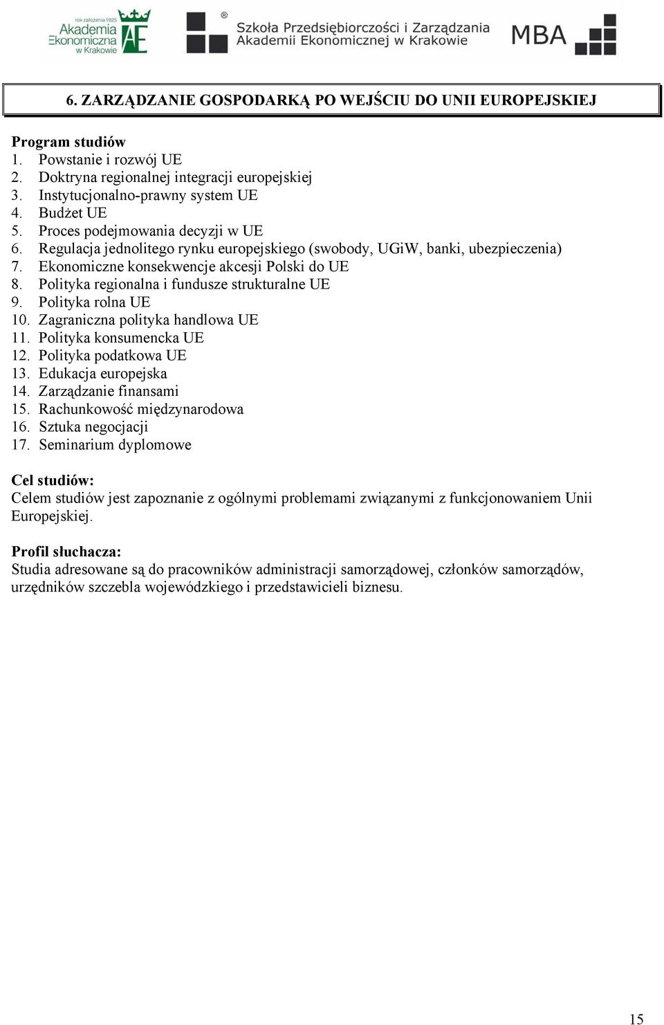 Polityka regionalna i fundusze strukturalne UE 9. Polityka rolna UE 10. Zagraniczna polityka handlowa UE 11. Polityka konsumencka UE 12. Polityka podatkowa UE 13. Edukacja europejska 14.