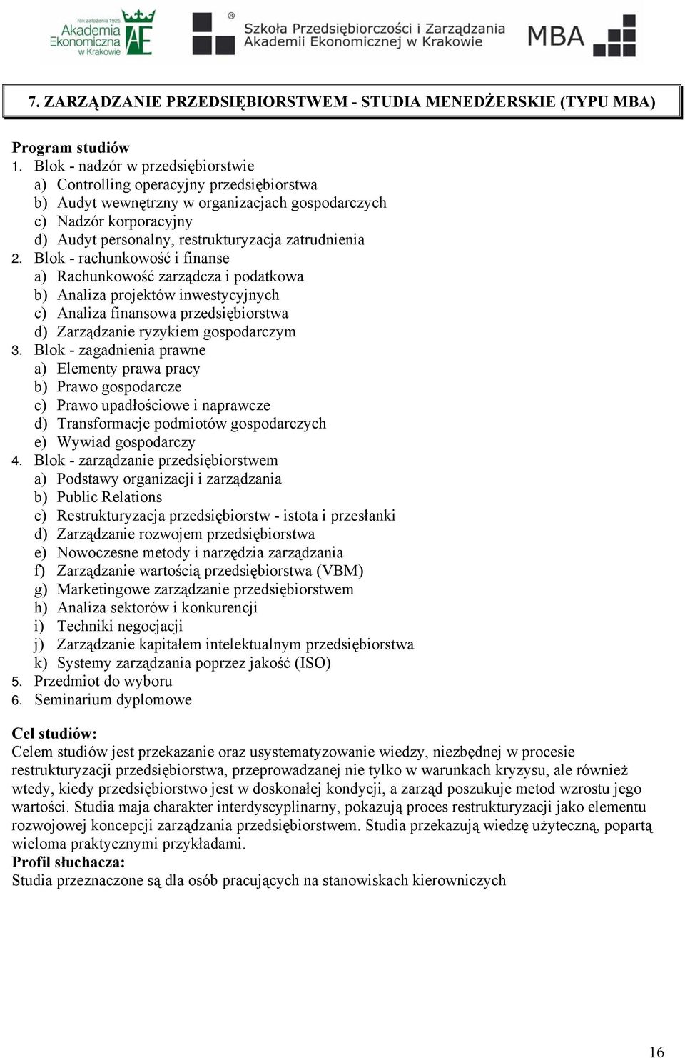 zatrudnienia 2. Blok - rachunkowość i finanse a) Rachunkowość zarządcza i podatkowa b) Analiza projektów inwestycyjnych c) Analiza finansowa przedsiębiorstwa d) Zarządzanie ryzykiem gospodarczym 3.